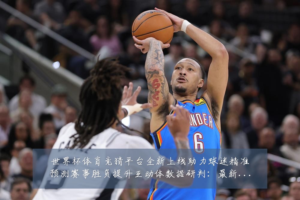 世界杯体育竞猜平台全新上线助力球迷精准预测赛事胜负提升互动体数据研判:最新赛事动态与深度分析